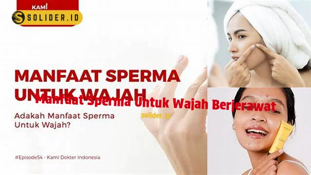 Temukan Manfaat Sperma untuk Wajah Berjerawat yang Jarang Diketahui